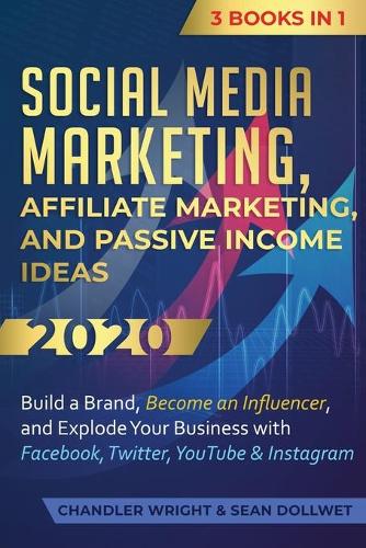 Social Media Marketing: Affiliate Marketing, and Passive Income Ideas 2020: 3 Books in 1 - Build a Brand, Become an Influencer, and Explode Your Business with Facebook, Twitter, YouTube & Instagram