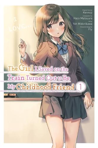 The Girl I Saved on the Train Turned Out to Be My Childhood Friend, Vol. 1 (The Girl I Saved on the Train Turned Out to Be My Childhood Friend (Light Novel))