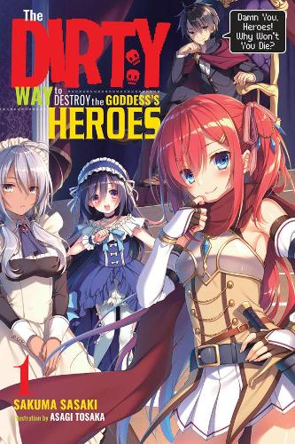 The Dirty Way to Destroy the Goddess's Hero, Vol. 1 (light novel): Damn You, Heroes! Why Won't You Die? (Dirty Way to Destroy the Goddess's Heroes (Light Novel))