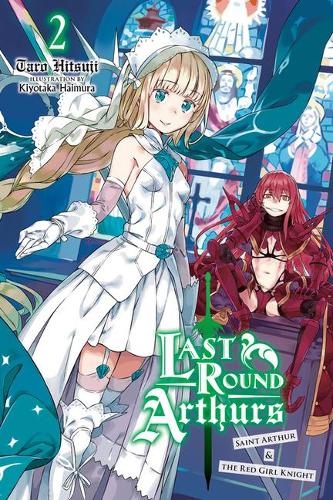 Last Round Arthurs, Vol. 2 (light novel): Saint Arthur & the Red Girl Knight (Last Round Arthurs (Light Novel))