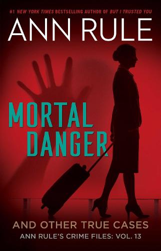 Mortal Danger: And Other True Cases: 13 (Ann Rule's Crime Files)