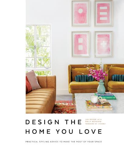 Design the Home You Love: Ideas, Inspiration, and Practical Advice for Developing Your Personal Style: Practical Styling Advice to Make the Most of Your Space [An Interior Design Book]