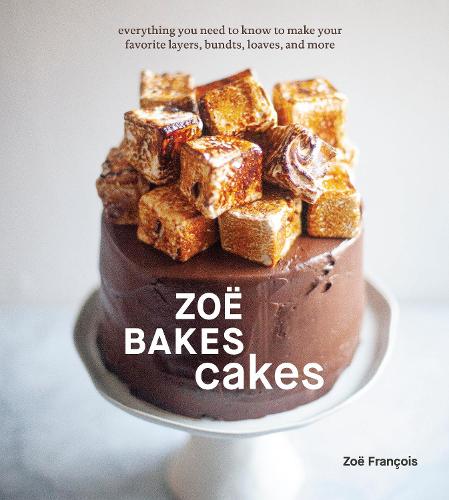 Zoë Bakes Cakes: Everything You Need to Know to Make Your Favorite Layers, Bundts, Loaves, and More (A Cookbook): A Baking Book