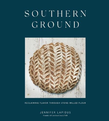 Southern Ground: A Cookbook: A Revolution in Baking with Stone-Milled Flour: Reclaiming Flavor Through Stone-Milled Flour [a Cookbook]