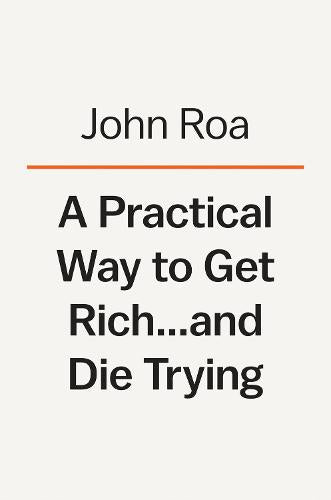 Practical Way to Get Rich . . . and Die Trying, A: A Memoir about Risking It All