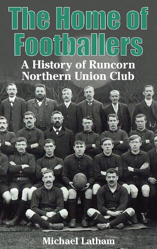 The Home of Footballers: A History of Runcorn Northern Union Club