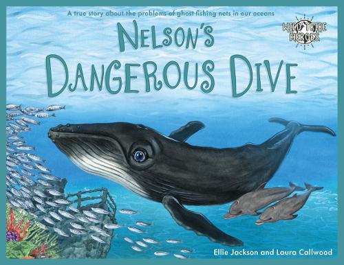 Nelson's Dangerous Dive: A true story about the problems of ghost fishing nets in our oceans (Wild Tribe Heroes)