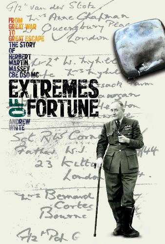 Extremes of Fortune: From Great War to Great Escape. The Story of Herbert Martin Massey, CBE, DSO, MC