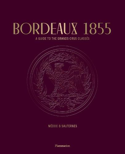 Bordeaux 1855: A Guide to the Grands Crus Class�s, M�doc & Sauternes