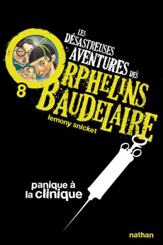 Les desastreuses aventures des Orphelins Baudelaire: Panique a la clinique: 8 (Poches Nathan)