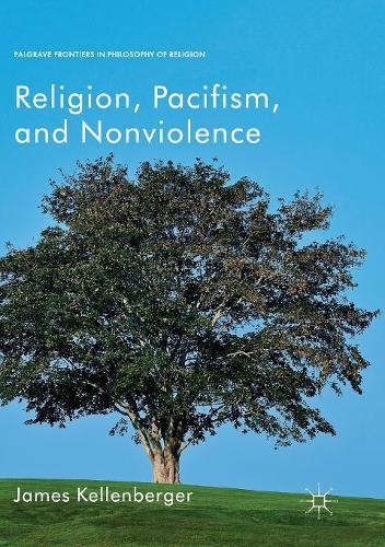 Religion, Pacifism, and Nonviolence (Palgrave Frontiers in Philosophy of Religion)