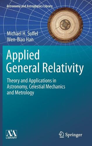 Applied General Relativity: Theory and Applications in Astronomy, Celestial Mechanics and Metrology (Astronomy and Astrophysics Library)