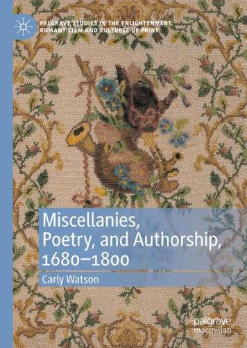 Miscellanies, Poetry, and Authorship, 1680–1800 (Palgrave Studies in the Enlightenment, Romanticism and Cultures of Print)