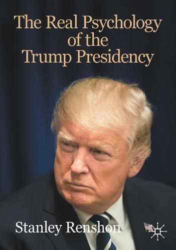 The Real Psychology of the Trump Presidency (The Evolving American Presidency)