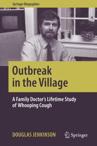 Outbreak in the Village: A Family Doctor's Lifetime Study of Whooping Cough (Springer Biographies)