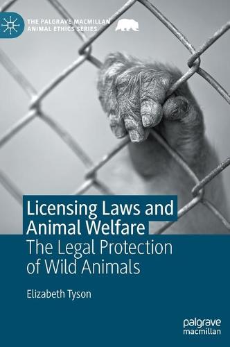 Licensing Laws and Animal Welfare: The Legal Protection of Wild Animals (The Palgrave Macmillan Animal Ethics Series)