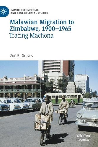 Malawian Migration to Zimbabwe, 1900–1965: Tracing Machona (Cambridge Imperial and Post-Colonial Studies)