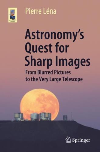 Astronomy’s Quest for Sharp Images: From Blurred Pictures to the Very Large Telescope (Astronomers' Universe)