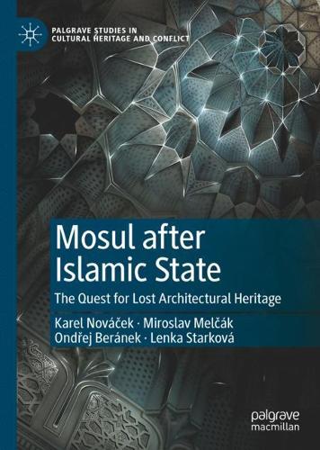 Mosul after Islamic State: The Quest for Lost Architectural Heritage (Palgrave Studies in Cultural Heritage and Conflict)