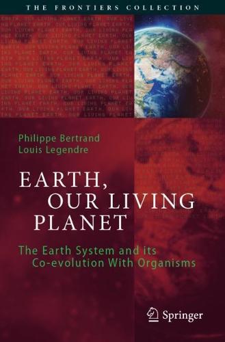 Earth, Our Living Planet: The Earth System and its Co-evolution With Organisms (The Frontiers Collection)