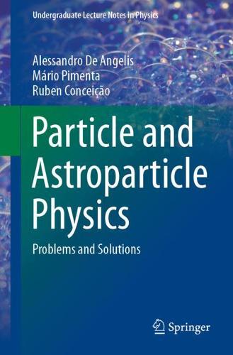 Particle and Astroparticle Physics: Problems and Solutions (Undergraduate Lecture Notes in Physics)