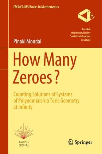 How Many Zeroes?: Counting Solutions of Systems of Polynomials via Toric Geometry at Infinity: 2 (CMS/CAIMS Books in Mathematics, 2)
