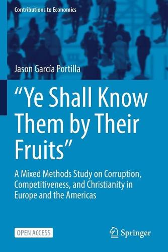 “Ye Shall Know Them by Their Fruits”: A Mixed Methods Study on Corruption, Competitiveness, and Christianity in Europe and the Americas (Contributions to Economics)