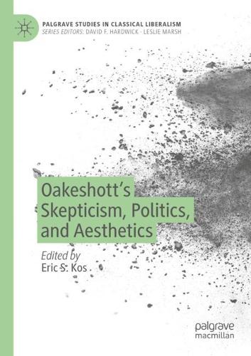 Oakeshott�s Skepticism, Politics, and Aesthetics (Palgrave Studies in Classical Liberalism)