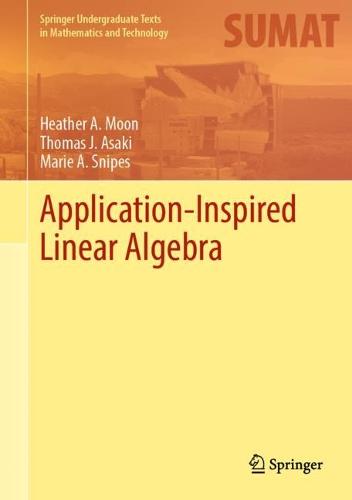 Application-Inspired Linear Algebra (Springer Undergraduate Texts in Mathematics and Technology)