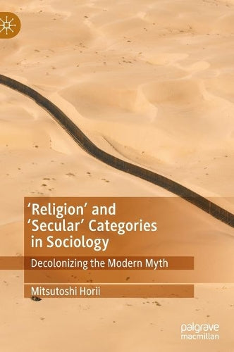 'Religion� and �Secular� Categories in Sociology: Decolonizing the Modern Myth
