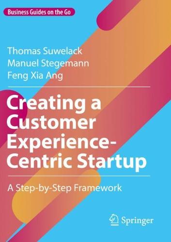 Creating a Customer Experience-Centric Startup: A Step-by-Step Framework (Business Guides on the Go)