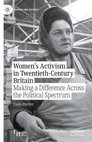 Women�s Activism in Twentieth-Century Britain: Making a Difference Across the Political Spectrum (Gender and History)