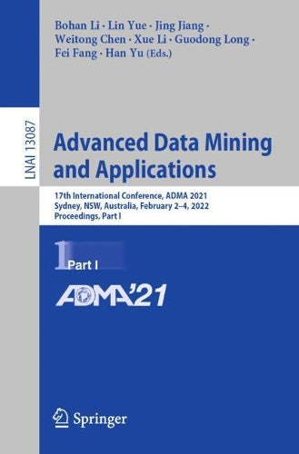 Advanced Data Mining and Applications: 17th International Conference, ADMA 2021, Sydney, NSW, Australia, February 2–4, 2022, Proceedings, Part I: 13087 (Lecture Notes in Computer Science, 13087)