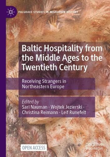 Baltic Hospitality from the Middle Ages to the Twentieth Century: Receiving Strangers in Northeastern Europe (Palgrave Studies in Migration History)