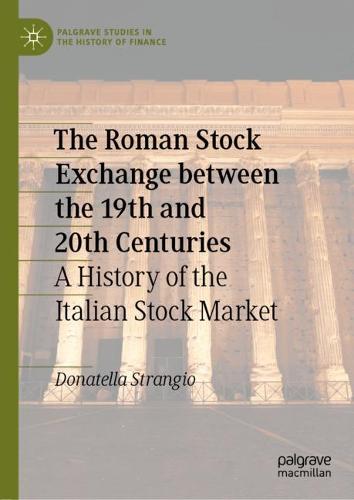 The Roman Stock Exchange between the 19th and 20th Centuries: A History of the Italian Stock Market (Palgrave Studies in the History of Finance)