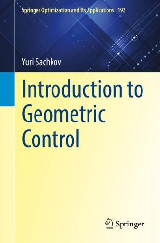 Introduction to Geometric Control: 192 (Springer Optimization and Its Applications, 192)