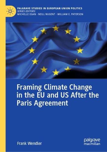 Framing Climate Change in the EU and US After the Paris Agreement (Palgrave Studies in European Union Politics)
