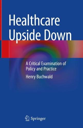 Healthcare Upside Down: A Critical Examination of Policy and Practice