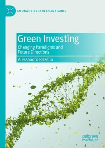 Green Investing: Changing Paradigms and Future Directions (Palgrave Studies in Impact Finance)