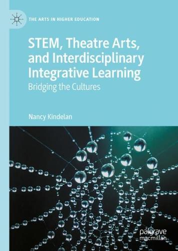 STEM, Theatre Arts, and Interdisciplinary Integrative Learning: Bridging the Cultures (The Arts in Higher Education)
