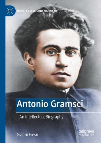 Antonio Gramsci: An Intellectual Biography (Marx, Engels, and Marxisms)