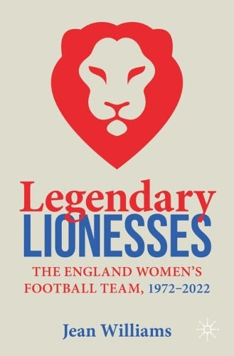 Legendary Lionesses: The England Women’s Football Team, 1972–2022