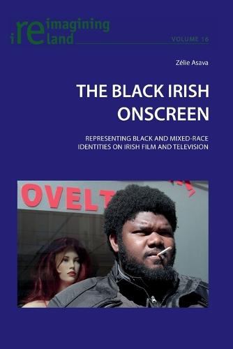 The Black Irish Onscreen: Representing Black and Mixed-Race Identities on Irish Film and Television (Reimagining Ireland)