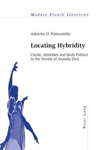 Locating Hybridity: Creole, Identities and Body Politics in the Novels of Ananda Devi: 117 (Modern French Identities)