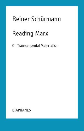 Reading Marx � On Transcendental Materialism (Reiner Sch�rmann Selected Writings and Lecture Notes)