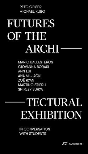 Futures of the Architectural Exhibition: Conversations on the Display of Space