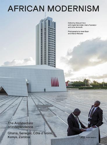 African Modernism: The Architecture of Independence. Ghana, Senegal, C�te d'Ivoire, Kenya, Zambia