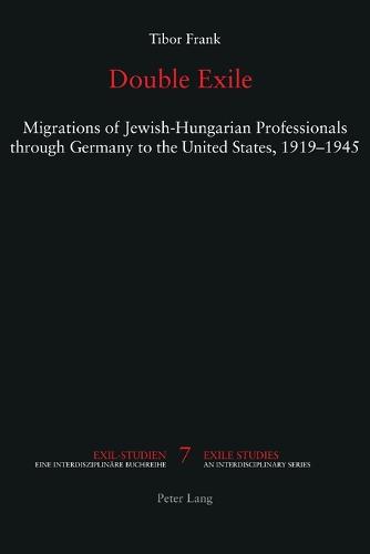 Double Exile; Migrations of Jewish-Hungarian Professionals through Germany to the United States, 1919-1945 (7) (Exile Studies)