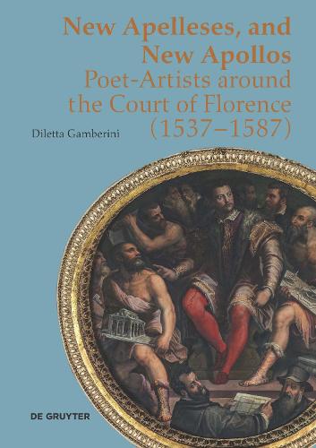 New Apelleses, and New Apollos: Poet-Artists around the Court of Florence (1537–1587)