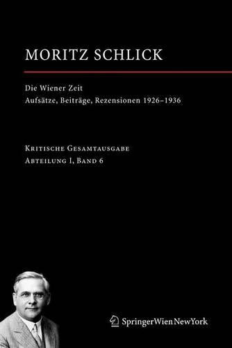 Die Wiener Zeit: Aufsatze, Beitrage, Rezensionen 1926-1936 (Moritz Schlick. Gesamtausgabe)